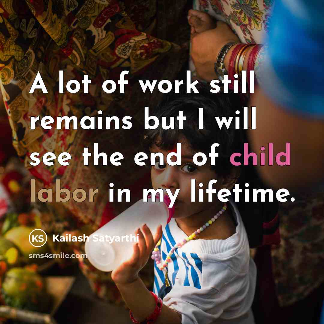 “A lot of work still remains but I will see…” quote by Kailash Satyarthi