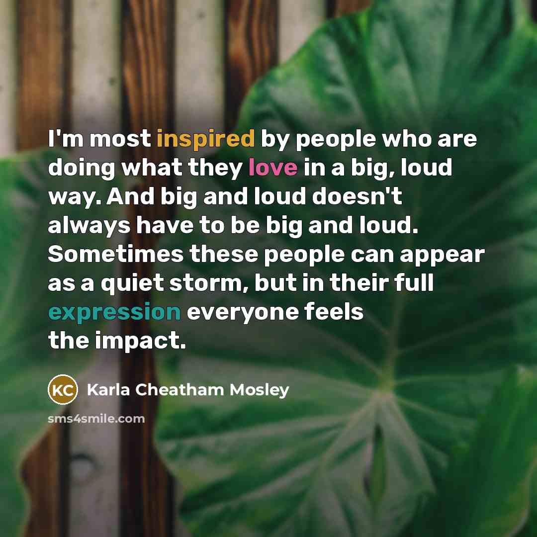 “I'm most inspired by people who are doing what they…” quote by Karla Cheatham Mosley