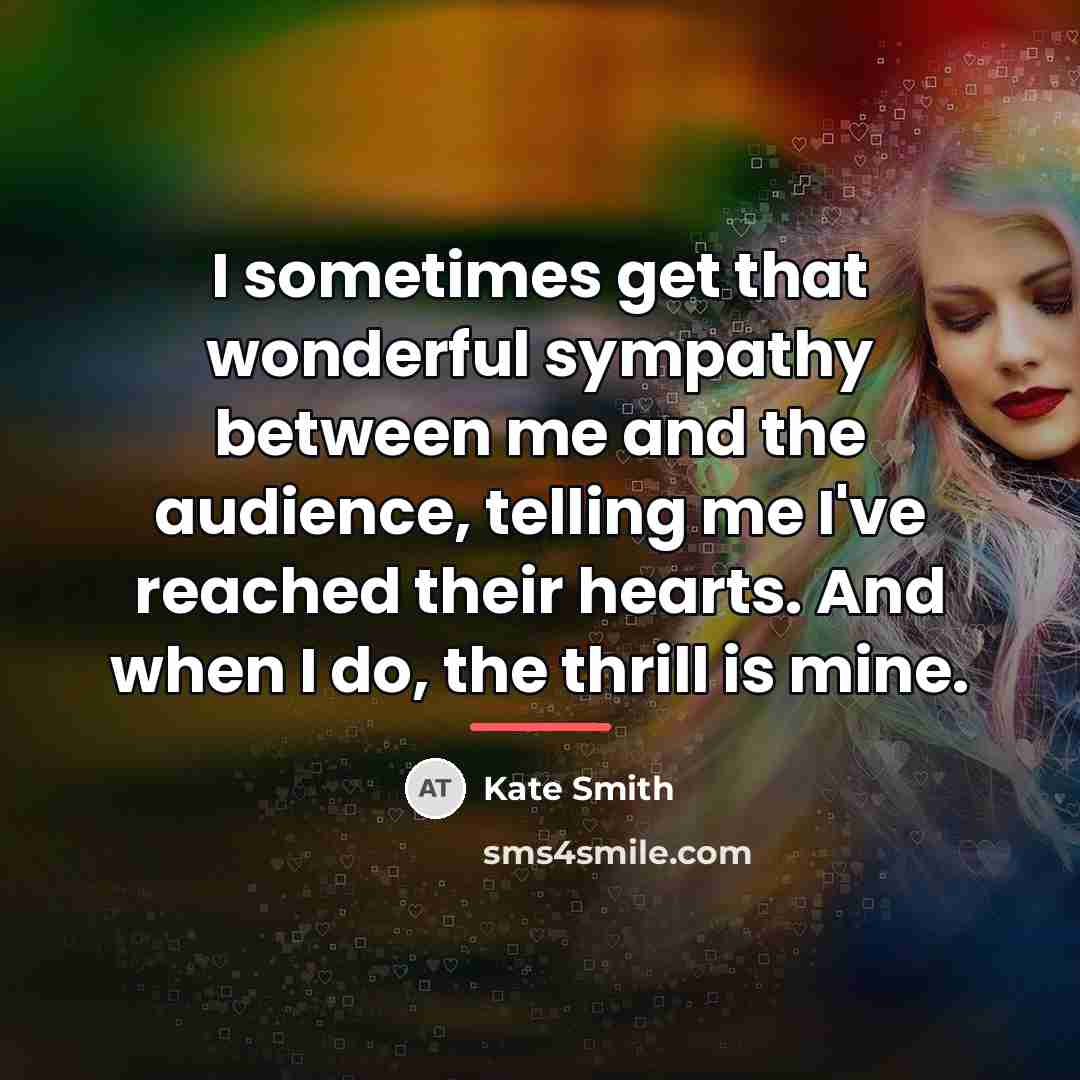“I sometimes get that wonderful sympathy between me and the…” quote by Kate Smith