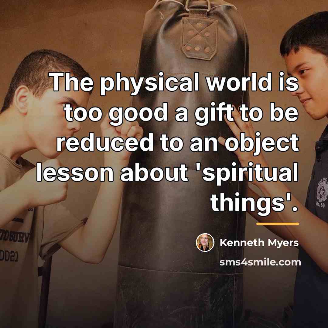 “The physical world is too good a gift to be…” quote by Kenneth Myers