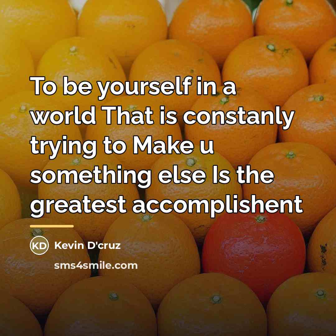 “To be yourself in a world That is constanly trying…” quote by Kevin D'cruz