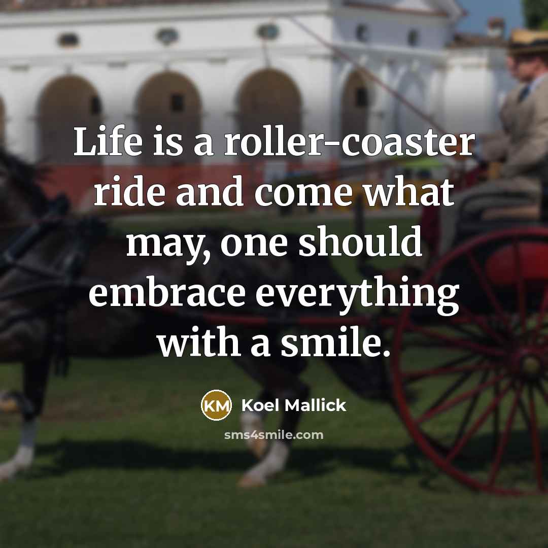 “Life is a roller-coaster ride and come what may, one…” quote by Koel Mallick