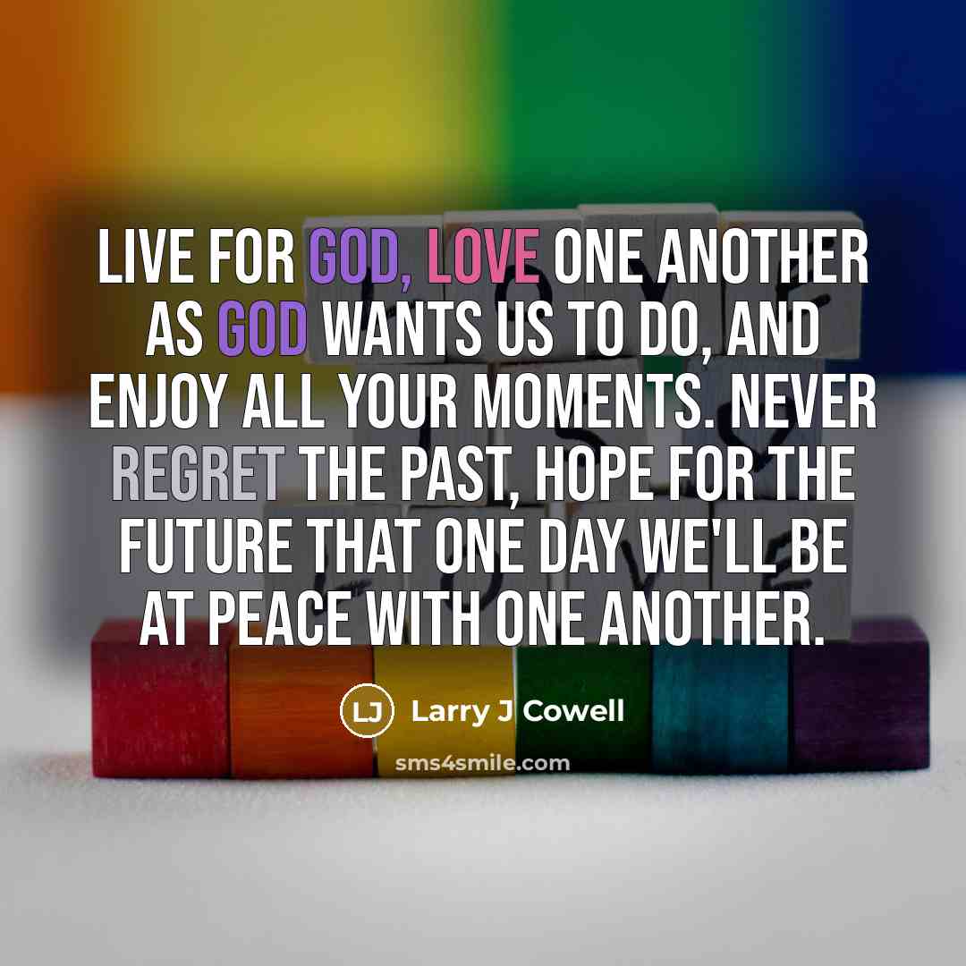 “Live for God, love one another as God wants us…” quote by Larry J Cowell