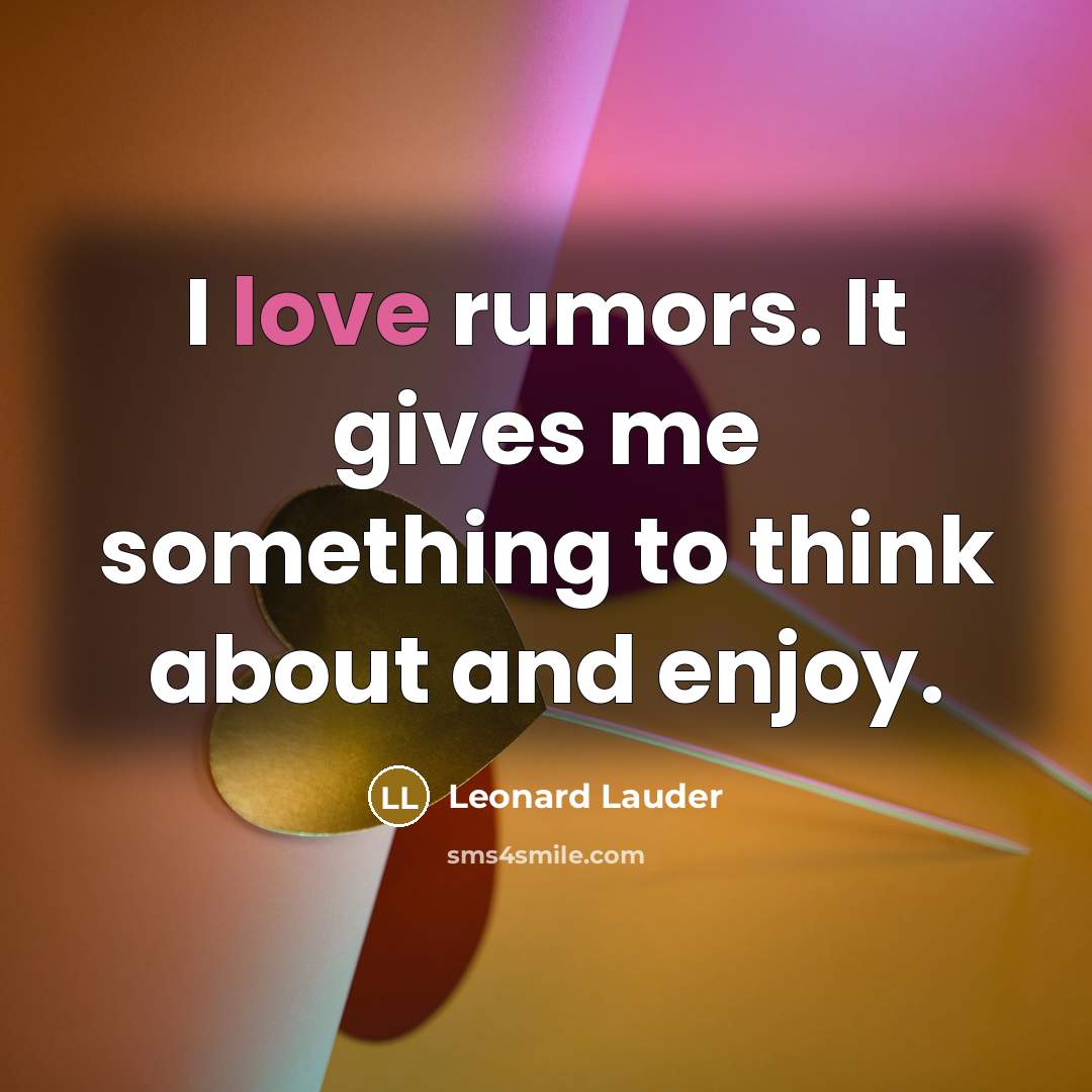 “I love rumors. It gives me something to think about…” quote by Leonard Lauder
