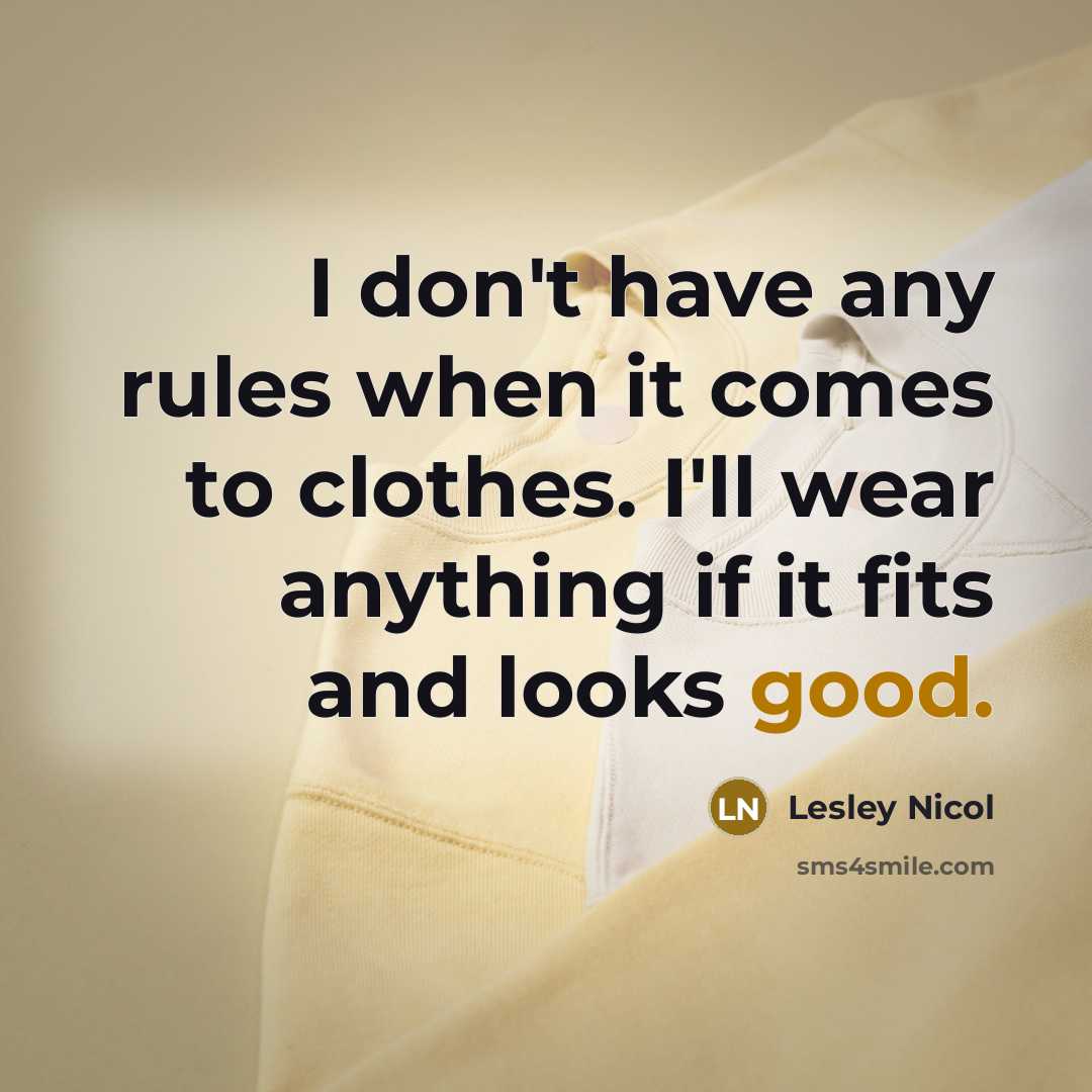 “I don't have any rules when it comes to clothes.…” quote by Lesley Nicol
