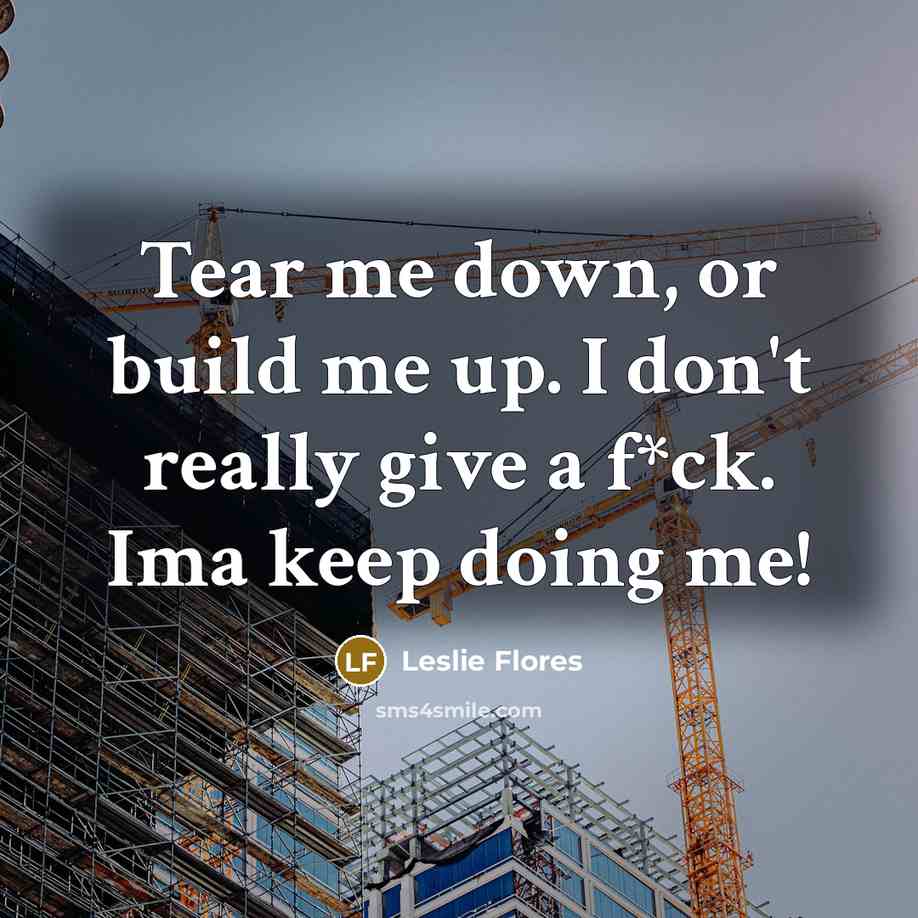 “Tear me down, or build me up. I don't really…” quote by Leslie Flores