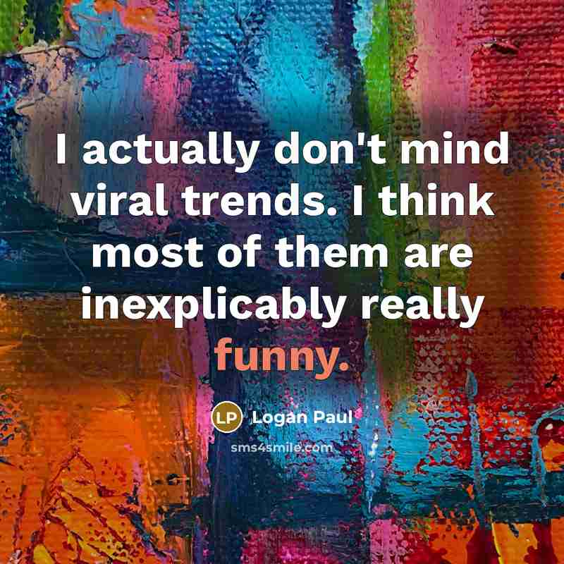 “I actually don't mind viral trends. I think most of…” quote by Logan Paul