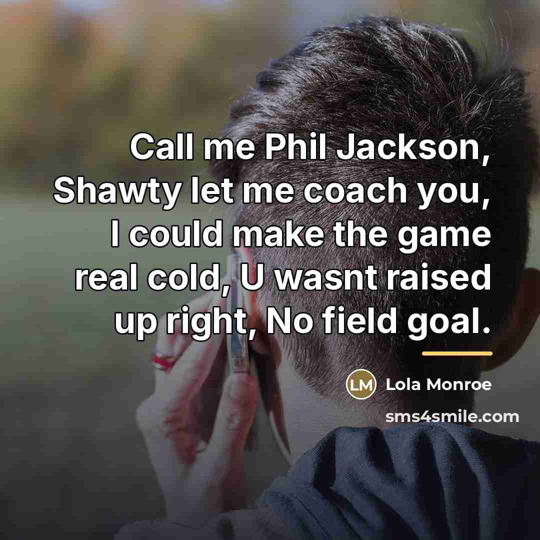 “Call me Phil Jackson, Shawty let me coach you, I…” quote by Lola Monroe