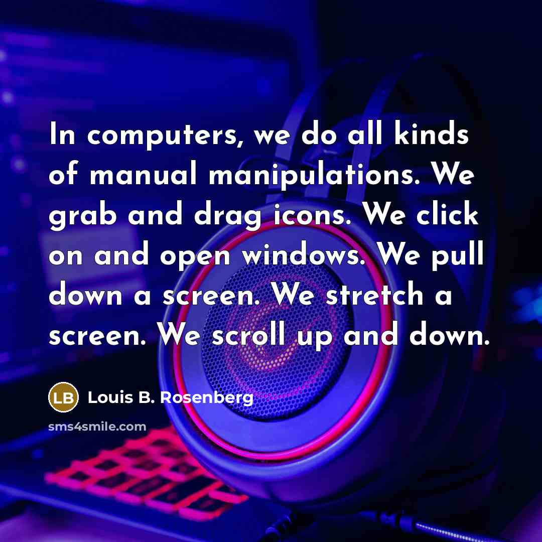 “In computers, we do all kinds of manual manipulations. We…” quote by Louis B. Rosenberg