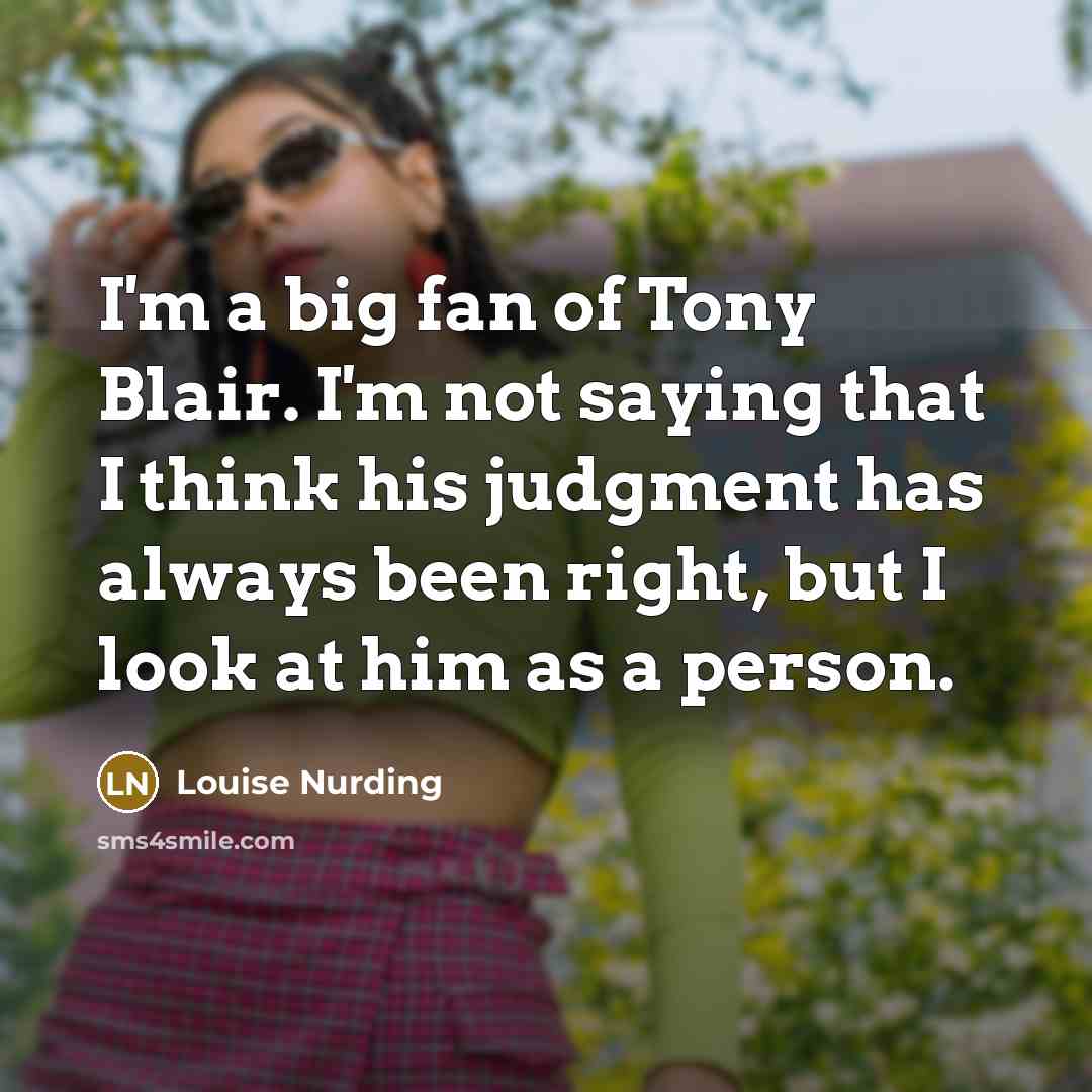 “I'm a big fan of Tony Blair. I'm not saying…” quote by Louise Nurding