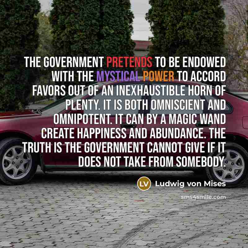 “The government pretends to be endowed with the mystical power…” quote by Ludwig von Mises