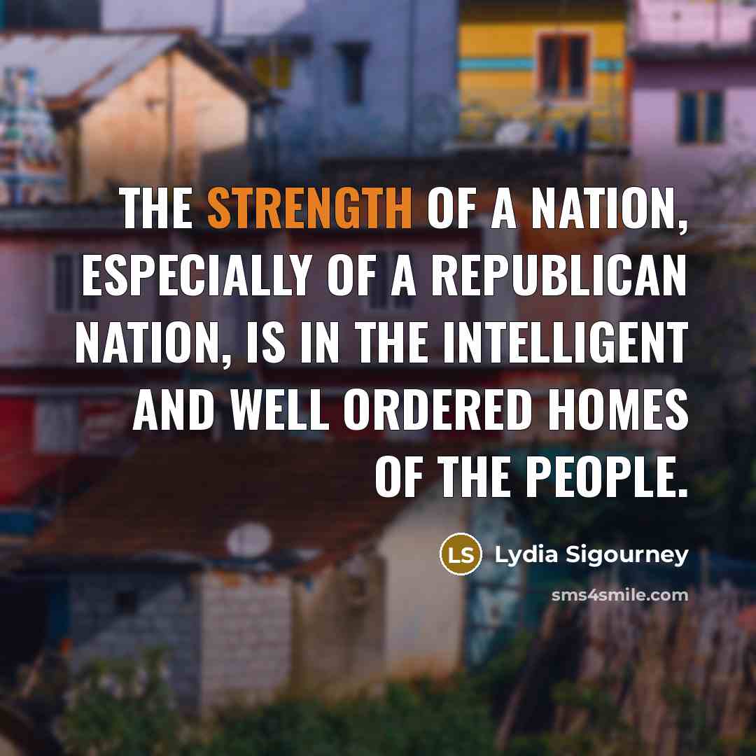 “The strength of a nation, especially of a republican nation,…” quote by Lydia Sigourney
