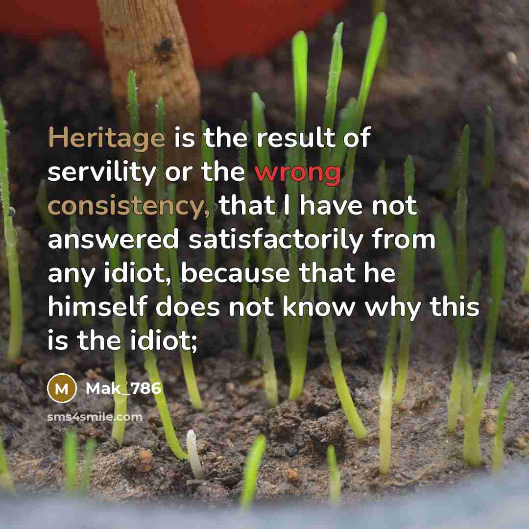 “Heritage is the result of servility or the wrong consistency,…” quote by Mak_786