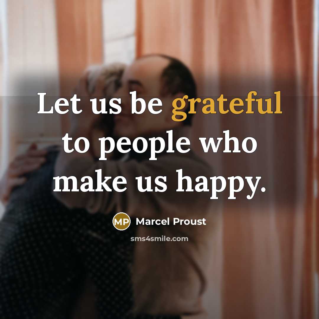 “Let us be grateful to people who make us happy.…” quote by Marcel Proust