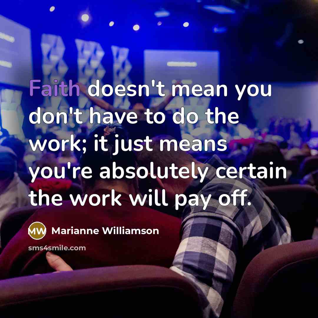 “Faith doesn't mean you don't have to do the work;…” quote by Marianne Williamson