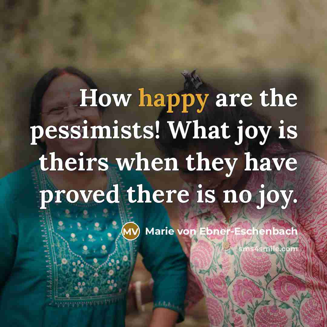 “How happy are the pessimists! What joy is theirs when…” quote by Marie von Ebner-Eschenbach