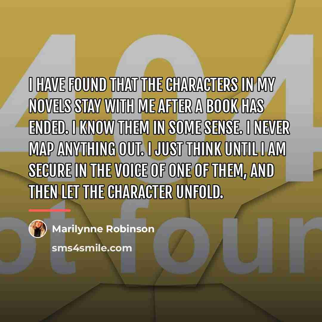 “I have found that the characters in my novels stay…” quote by Marilynne Robinson