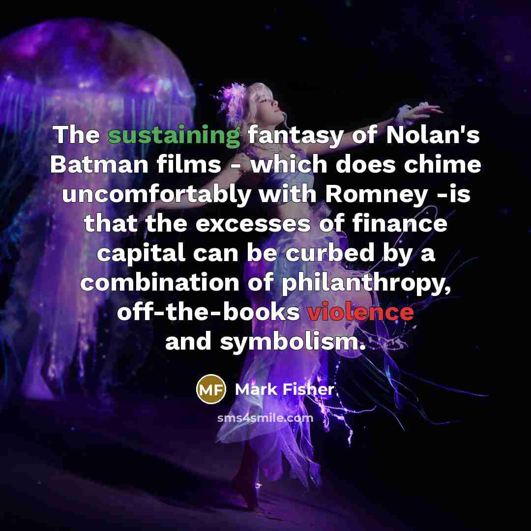 “The sustaining fantasy of Nolan's Batman films - which does…” quote by Mark Fisher