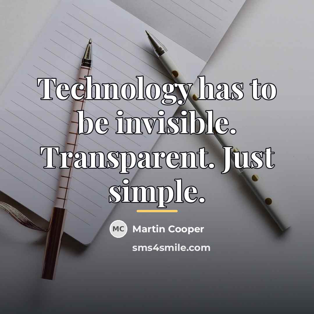 “Technology has to be invisible. Transparent. Just simple.…” quote by Martin Cooper
