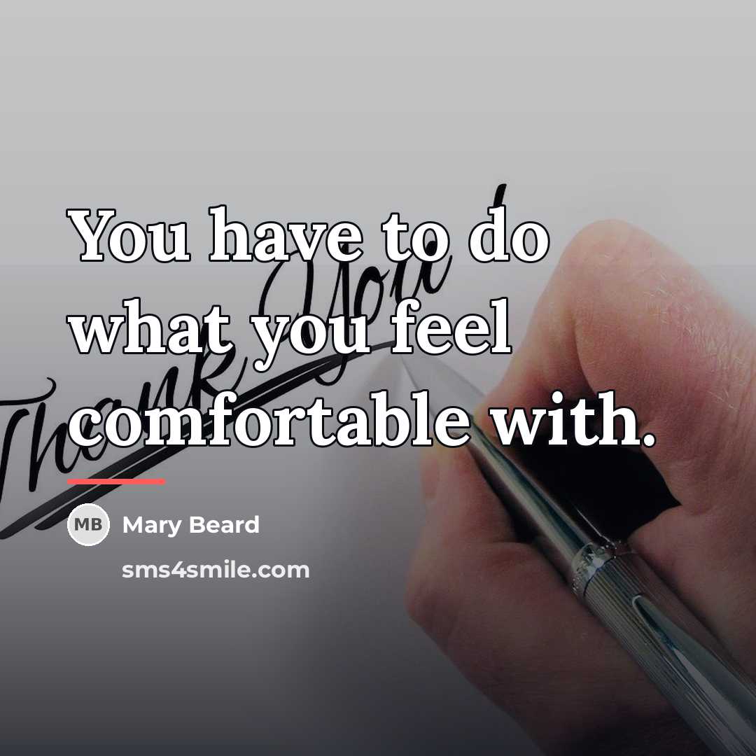 “You have to do what you feel comfortable with.…” quote by Mary Beard