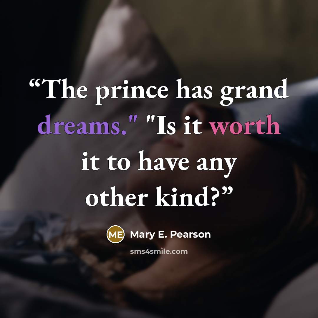 “The prince has grand dreams." "Is it worth it to have any other kind?” quote by Mary E. Pearson