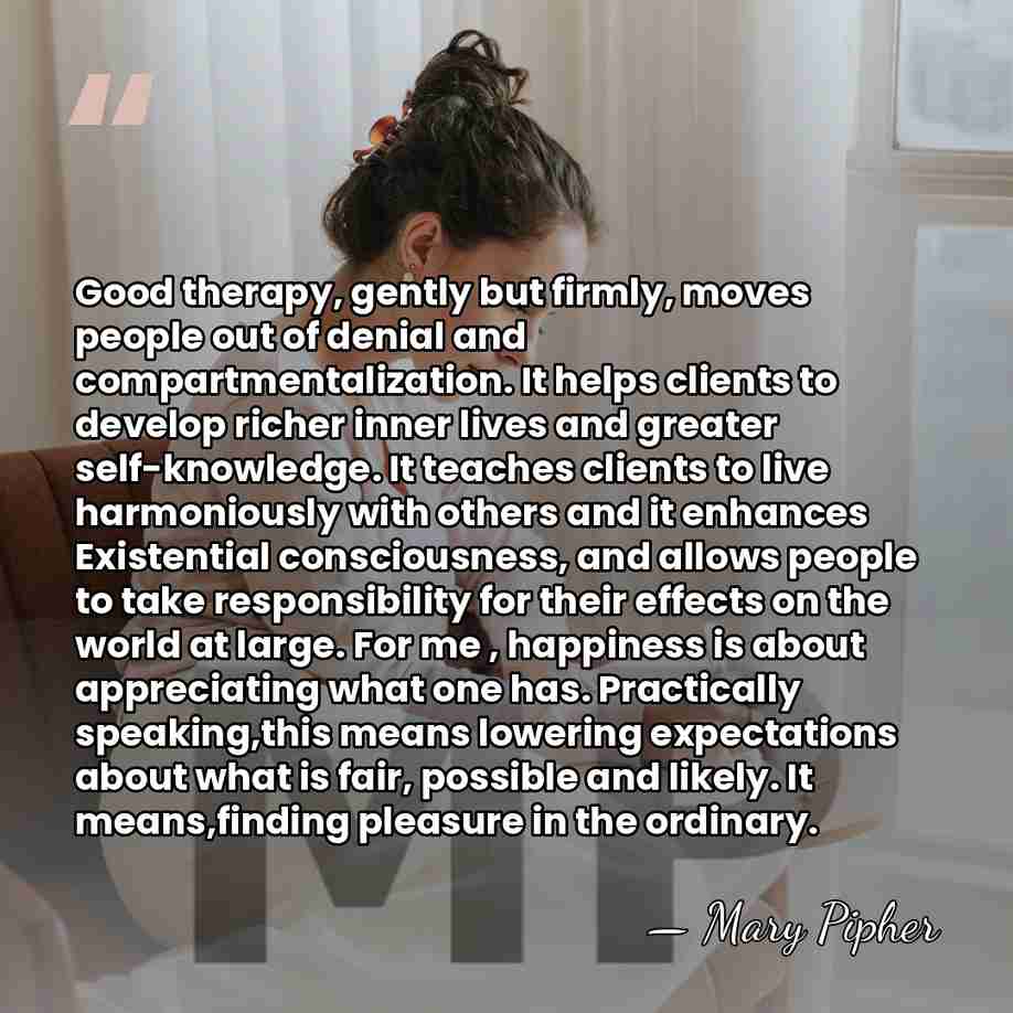 Good therapy, gently but firmly, moves people out of denial and compartmentalization.&hellip; - Mary Pipher