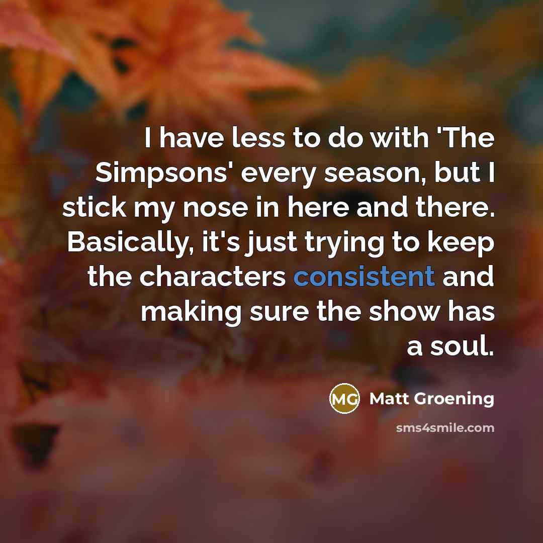 “I have less to do with 'The Simpsons' every season,…” quote by Matt Groening