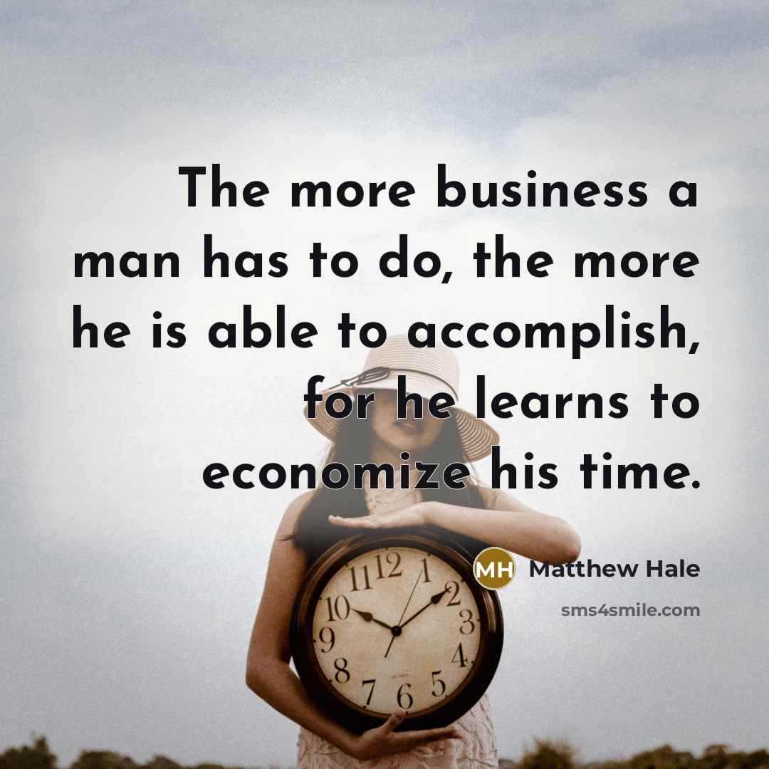 “The more business a man has to do, the more…” quote by Matthew Hale