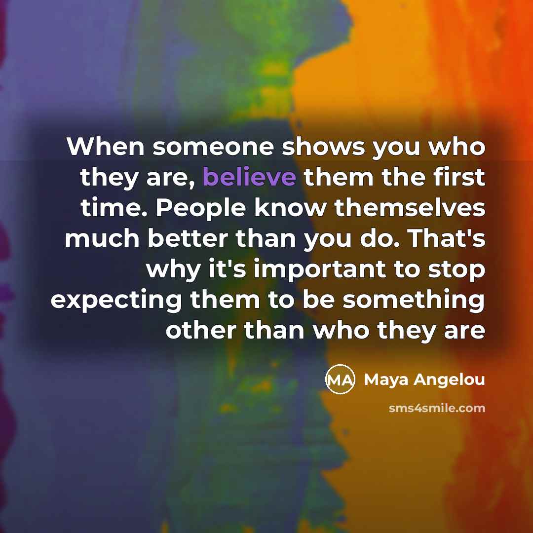 “When someone shows you who they are, believe them the…” quote by Maya Angelou