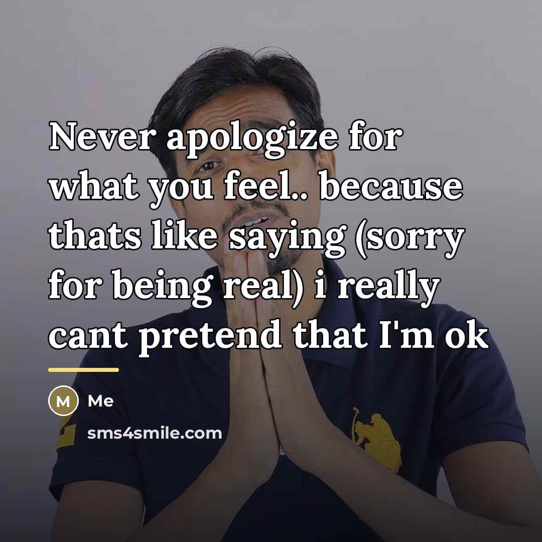 “Never apologize for what you feel.. because thats like saying…” quote by Me