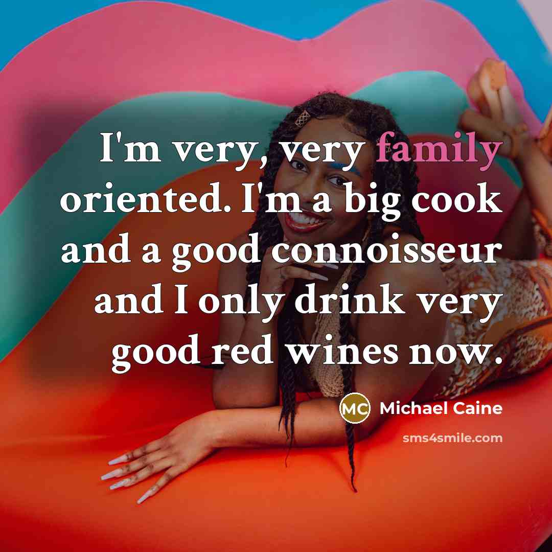 “I'm very, very family oriented. I'm a big cook and…” quote by Michael Caine