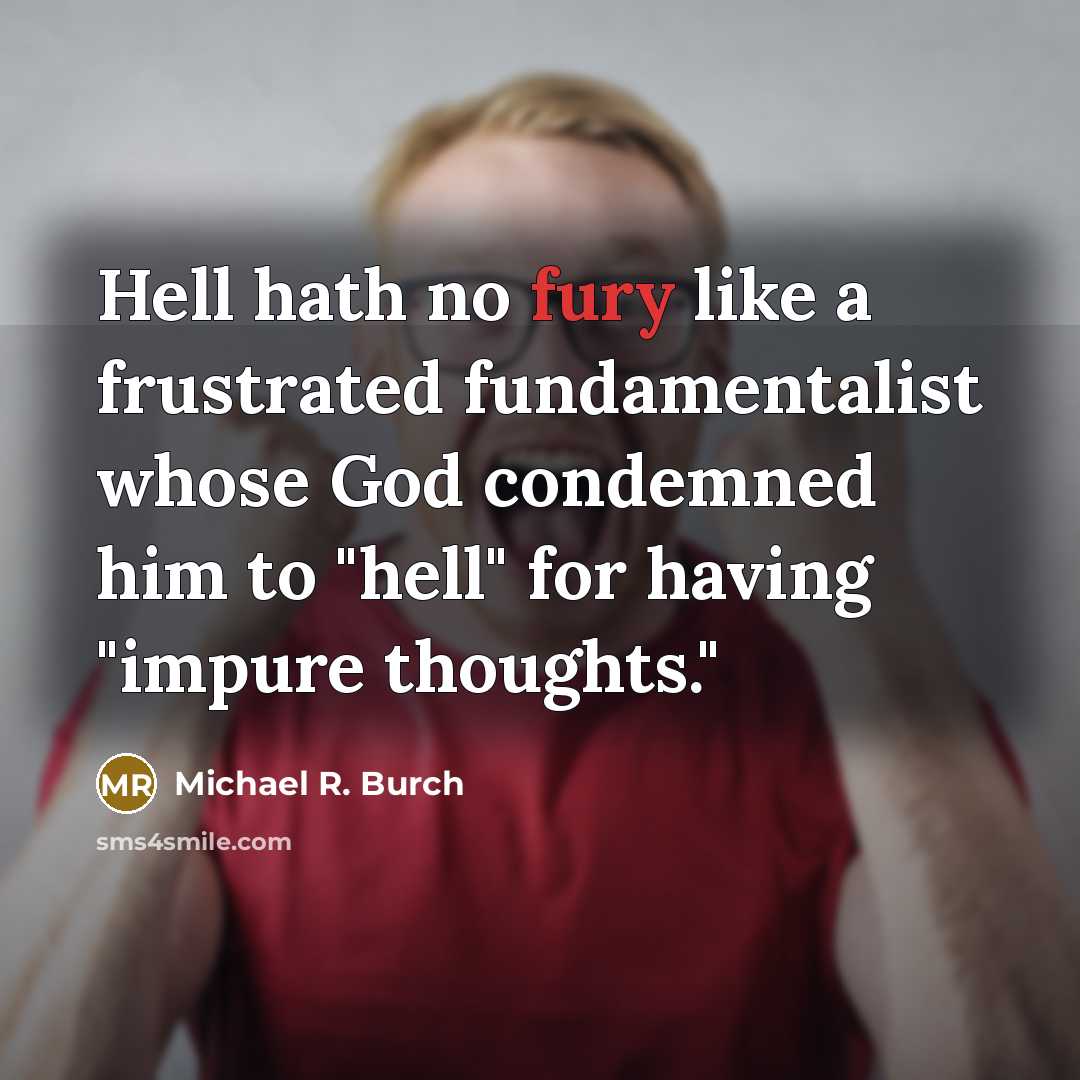 “Hell hath no fury like a frustrated fundamentalist whose God…” quote by Michael R. Burch