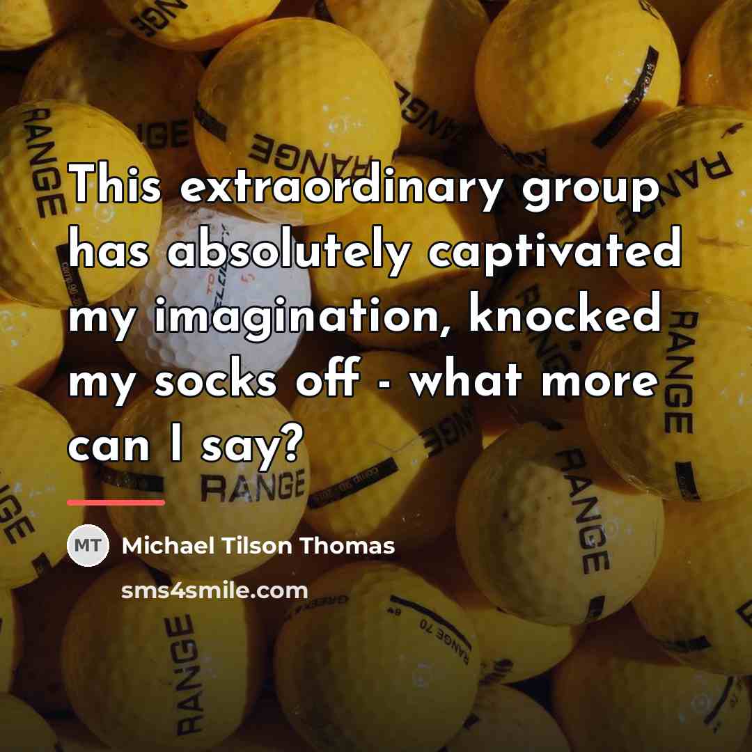 “This extraordinary group has absolutely captivated my imagination, knocked my…” quote by Michael Tilson Thomas