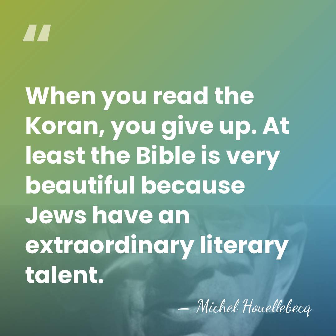 When you read the Koran, you give up. At least the Bible&hellip; - Michel Houellebecq