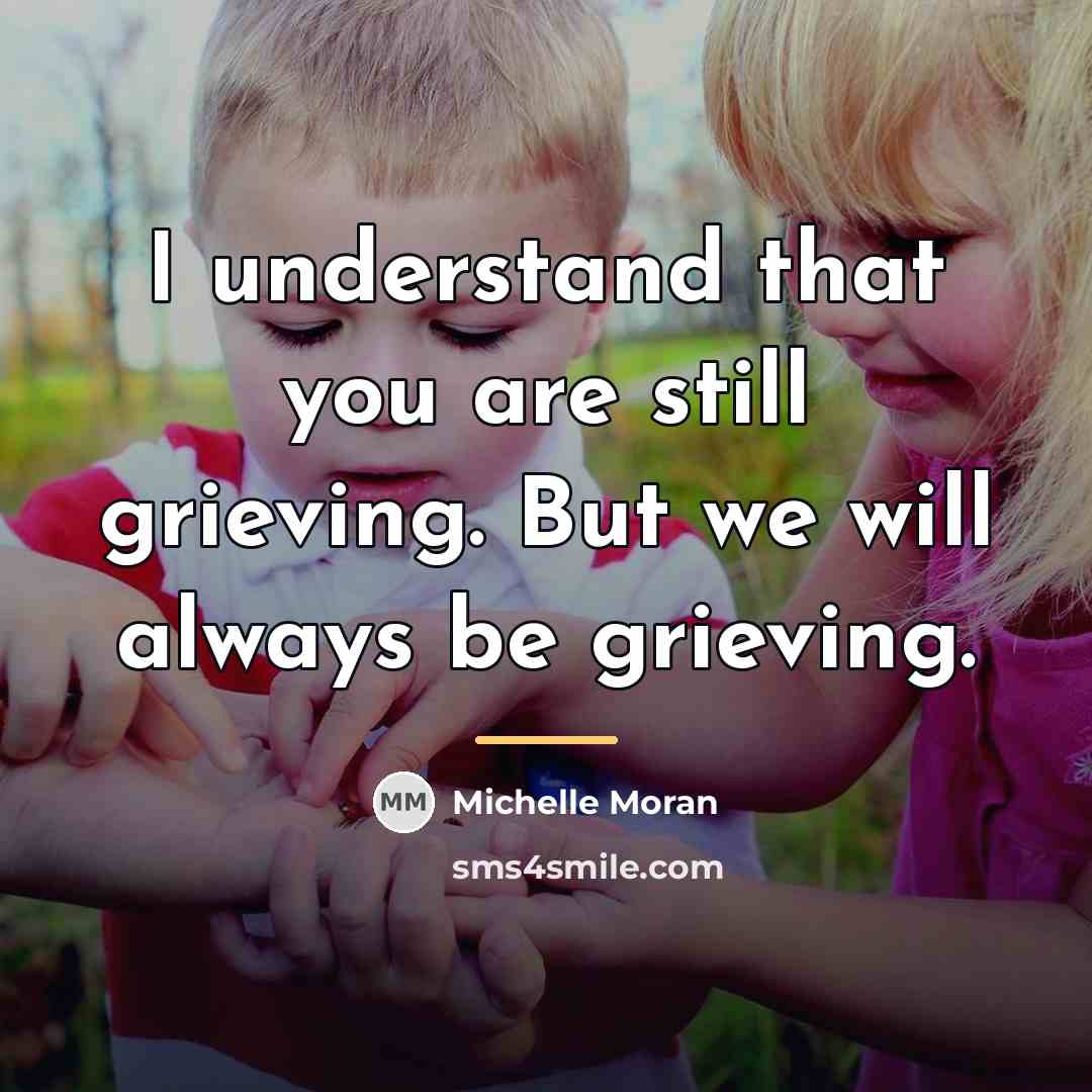 “I understand that you are still grieving. But we will…” quote by Michelle Moran
