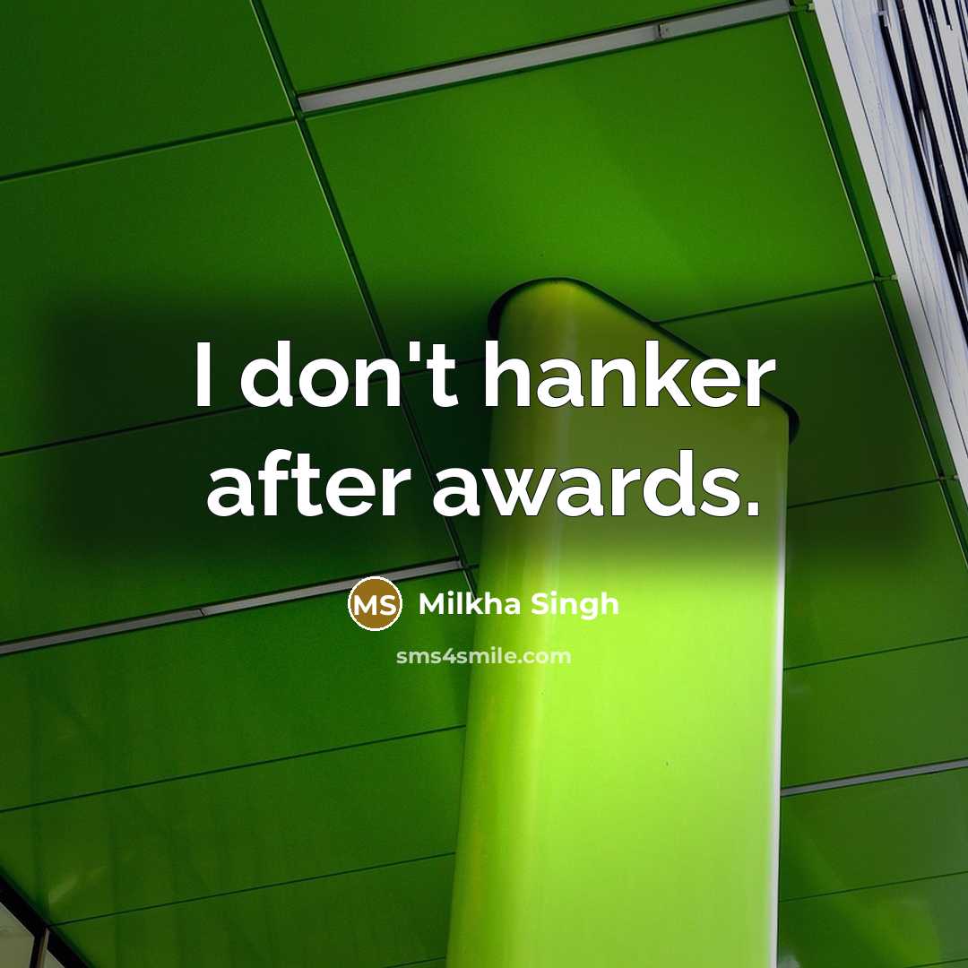 “I don't hanker after awards.…” quote by Milkha Singh
