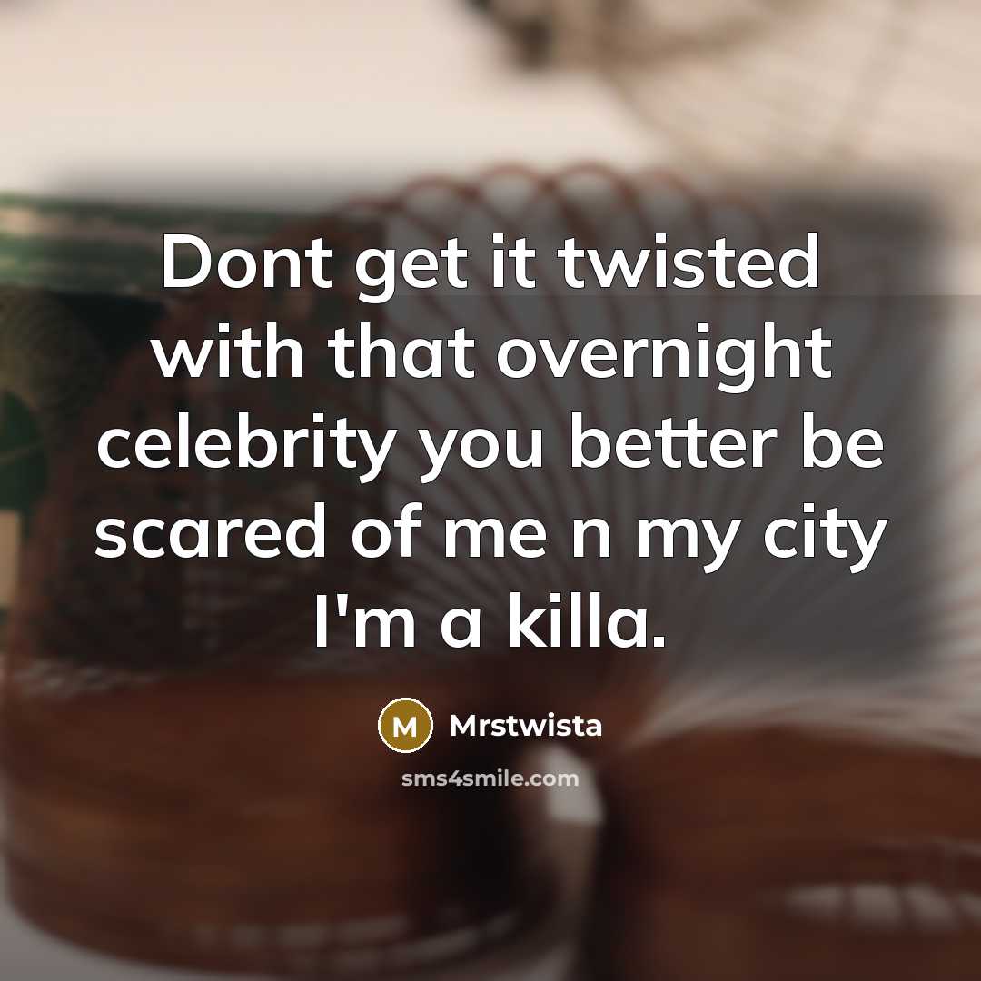 “Dont get it twisted with that overnight celebrity you better be scared of me n my city I'm a killa.” quote by Mrstwista