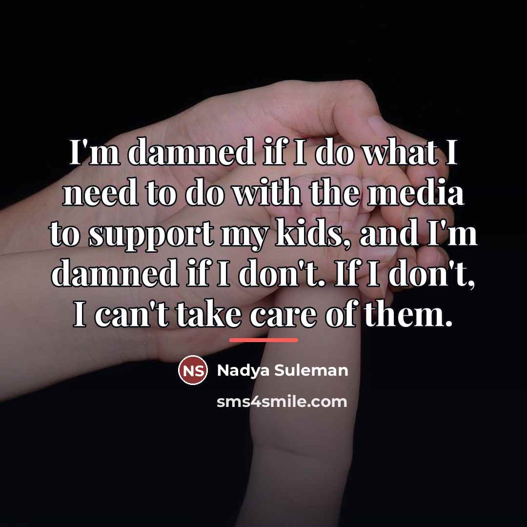 “I'm damned if I do what I need to do…” quote by Nadya Suleman