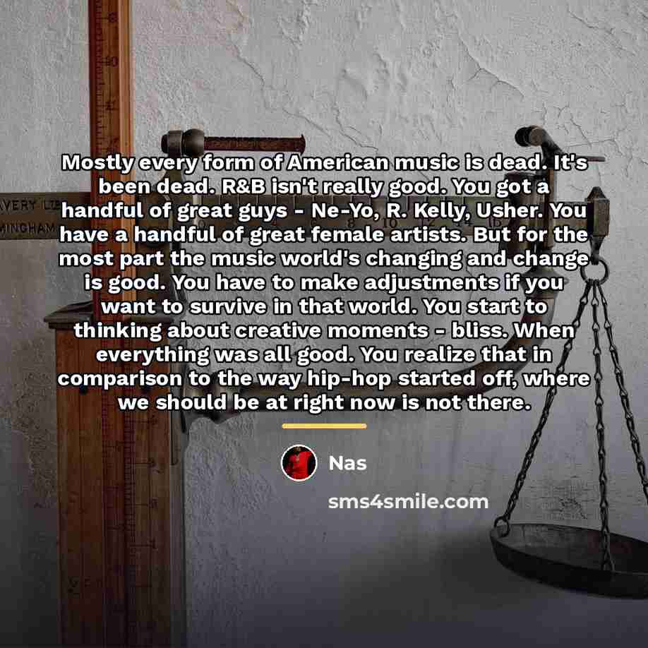 “Mostly every form of American music is dead. It's been…” quote by Nas