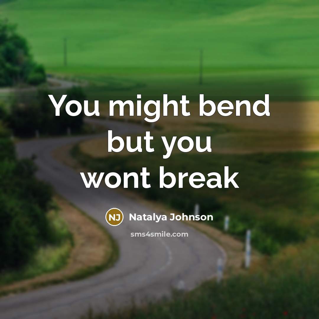 “You might bend but you wont break” quote by Natalya Johnson