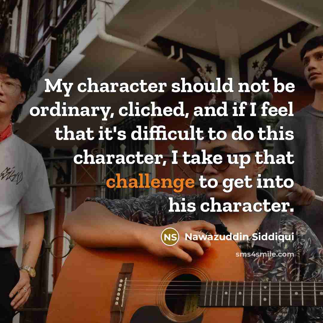 “My character should not be ordinary, cliched, and if I…” quote by Nawazuddin Siddiqui