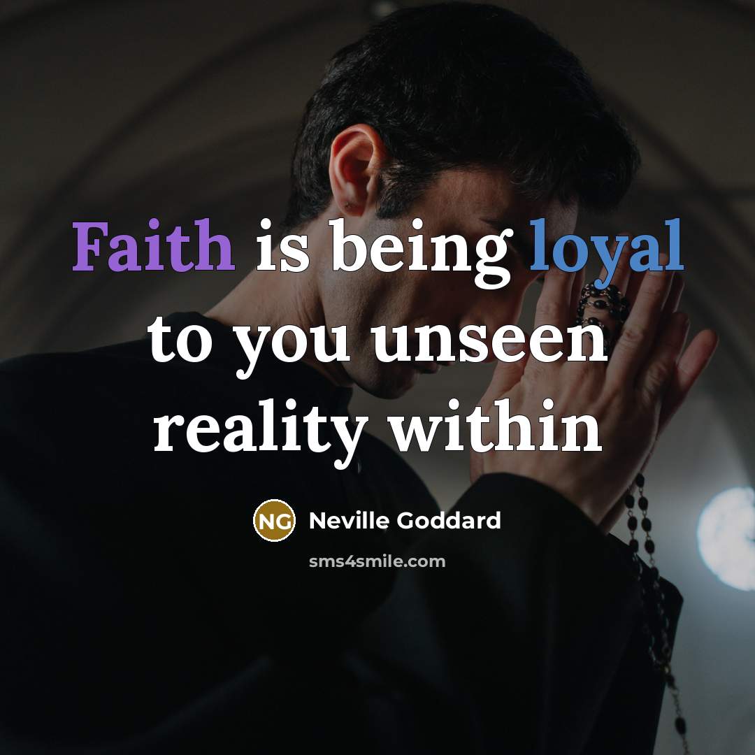 “Faith is being loyal to you unseen reality within…” quote by Neville Goddard