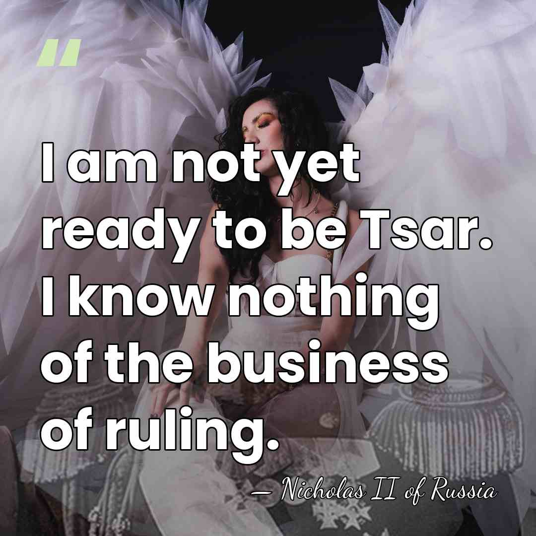 I am not yet ready to be Tsar. I know nothing of&hellip; - Nicholas II of Russia