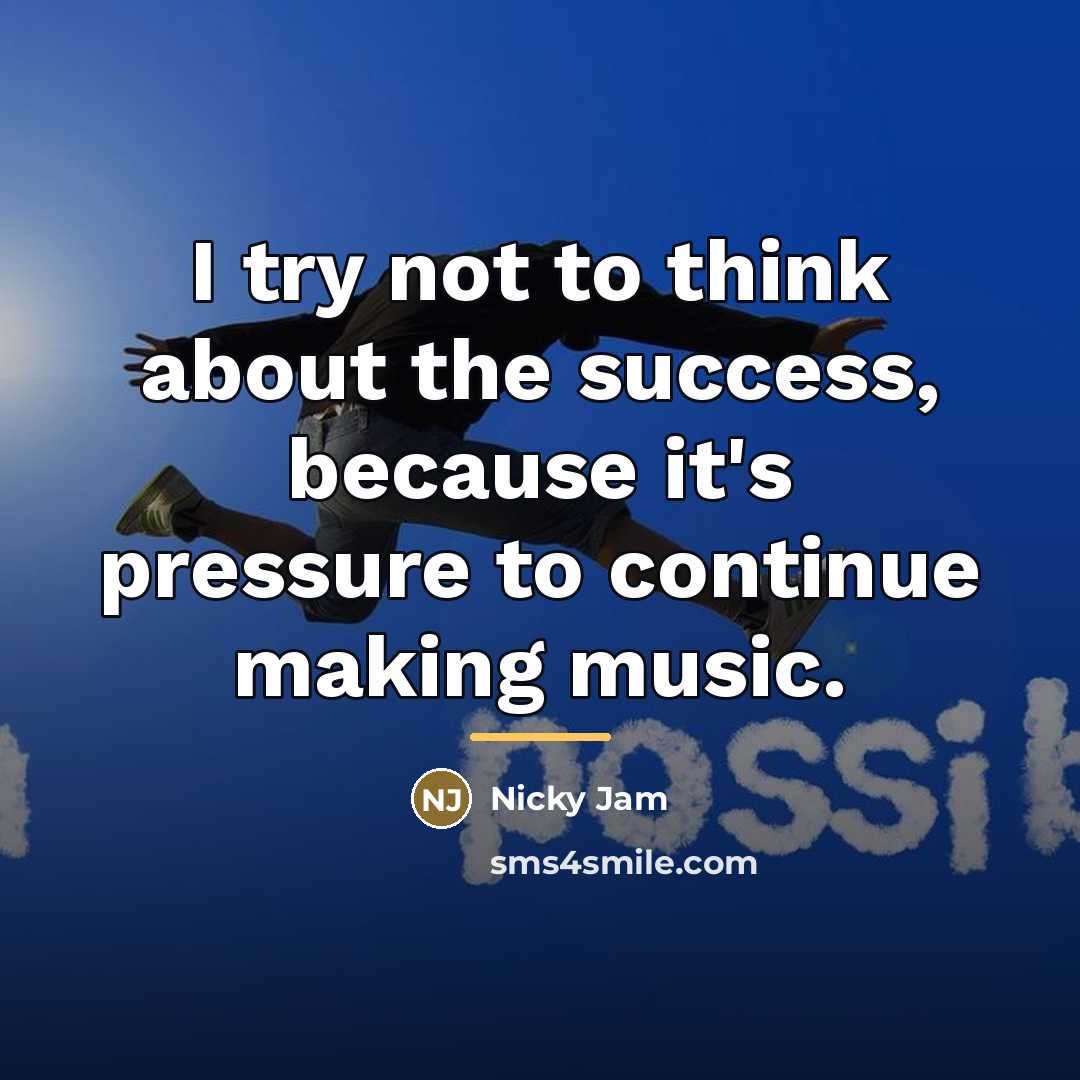“I try not to think about the success, because it's…” quote by Nicky Jam