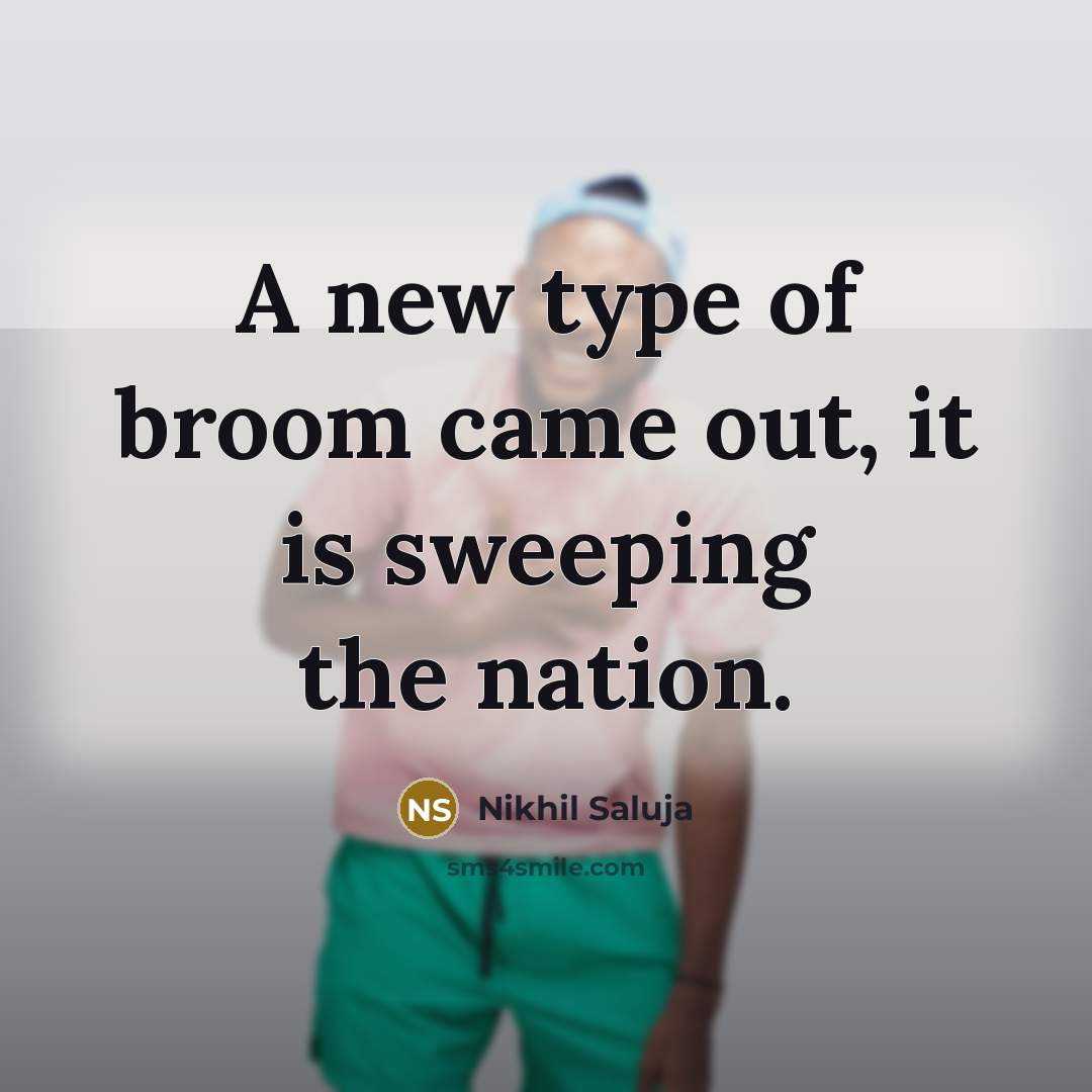 “A new type of broom came out, it is sweeping…” quote by Nikhil Saluja