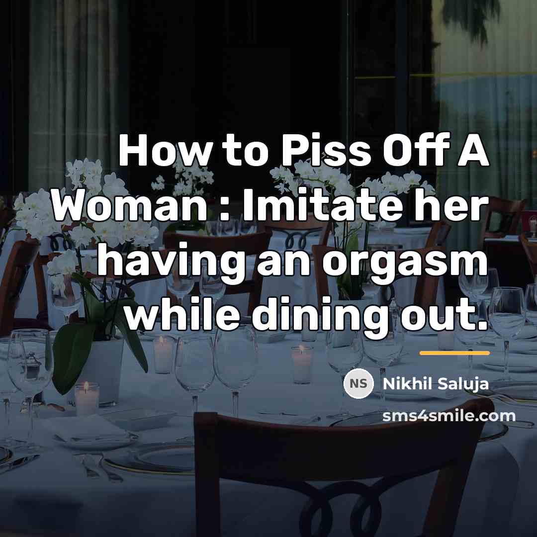 “How to Piss Off A Woman : Imitate her having…” quote by Nikhil Saluja