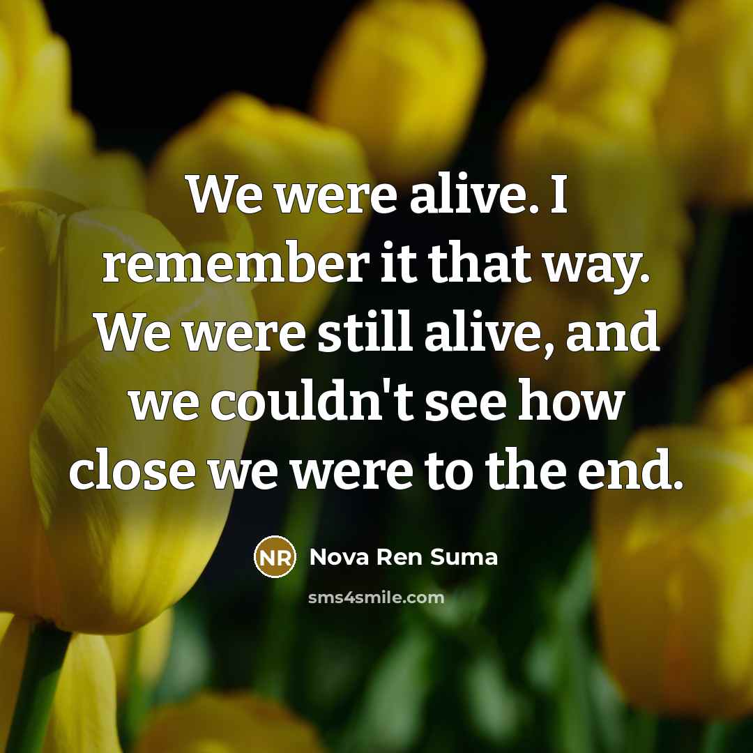 “We were alive. I remember it that way. We were…” quote by Nova Ren Suma