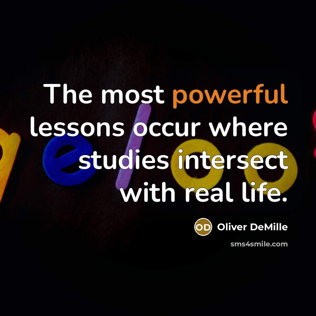 “The most powerful lessons occur where studies intersect with real…” quote by Oliver DeMille