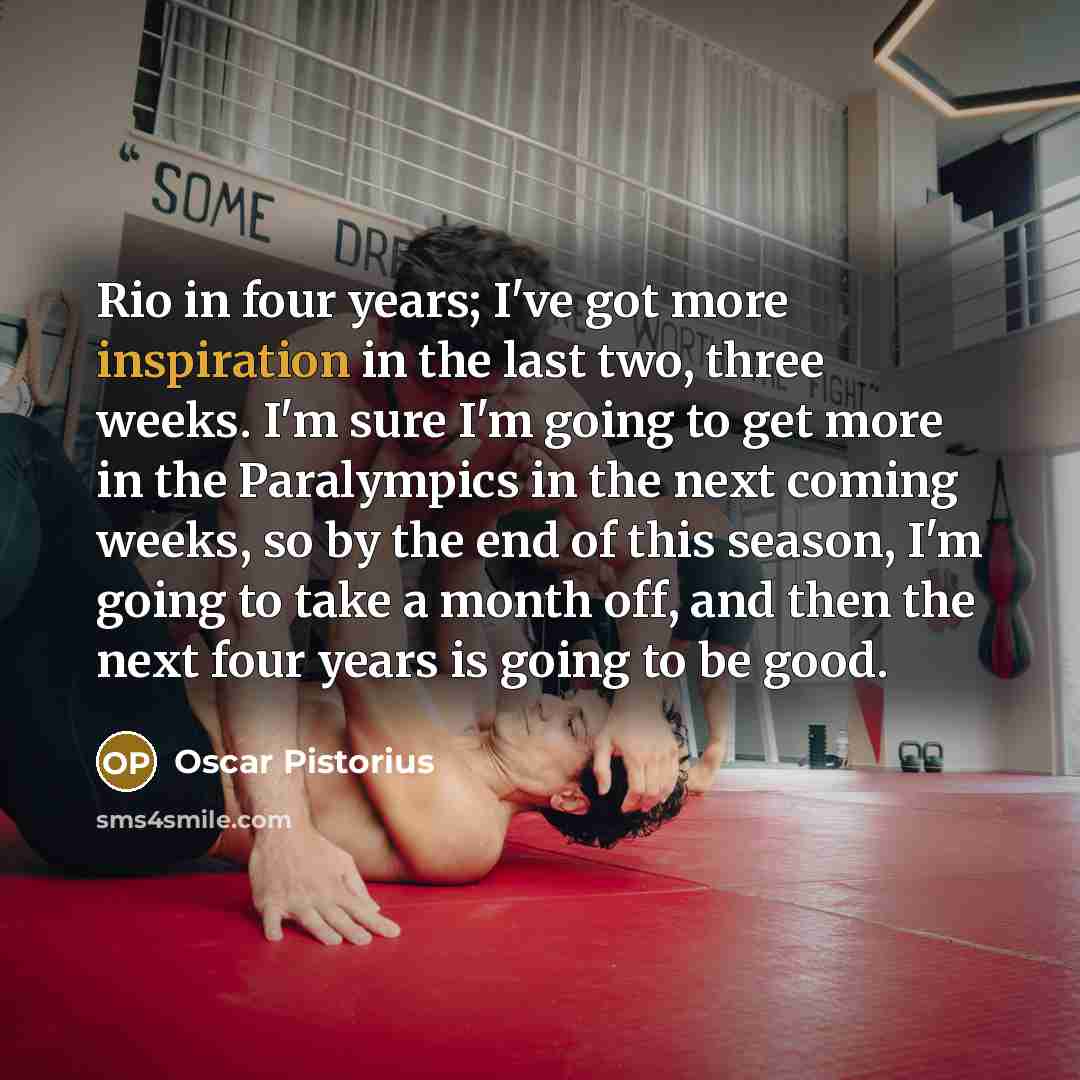 “Rio in four years; I've got more inspiration in the…” quote by Oscar Pistorius