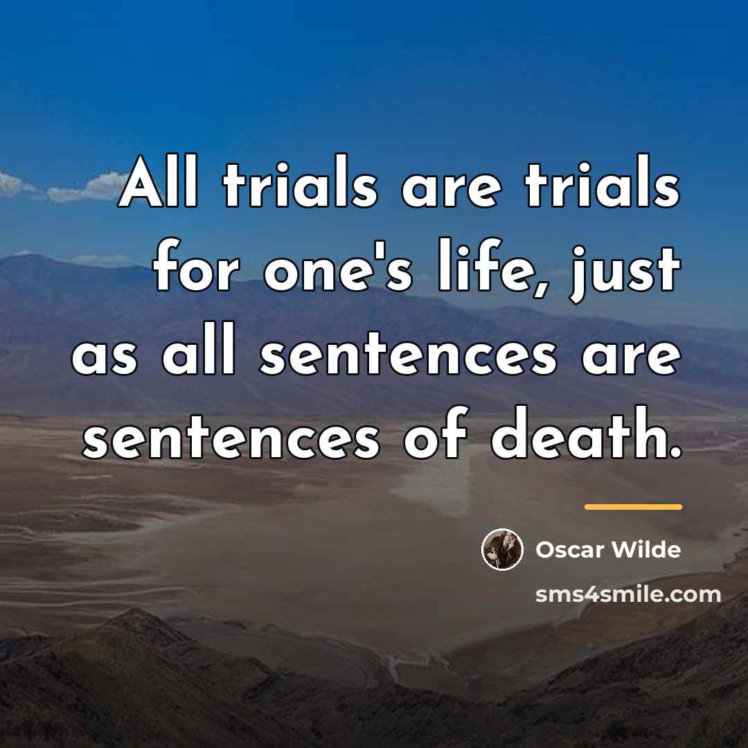 “All trials are trials for one's life, just as all…” quote by Oscar Wilde